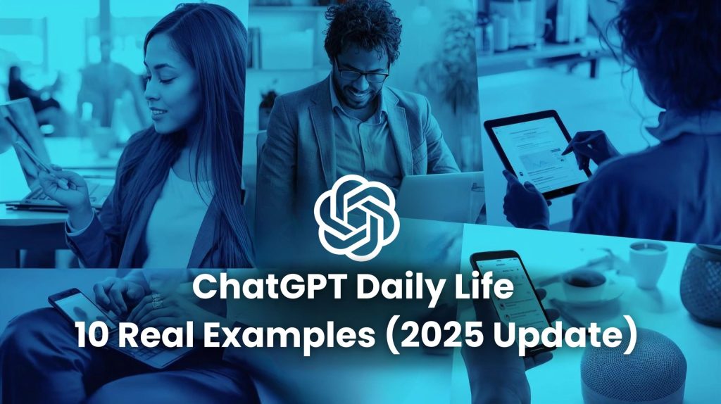 Real ChatGPT daily life examples in 2025 – people using ChatGPT every day for work, study, travel, and productivity